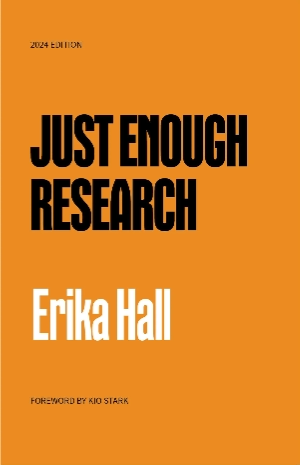 2024 edition. Just Enough Research. Erika Hall. Foreword by Kio Stark.