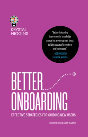 Crystal Higgins. Better Onboarding: Effective Strategies for Guiding New Users. Foreword by Chetana Deorah.