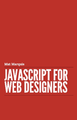 Mat Marquis. JavaScript for Web Designers.