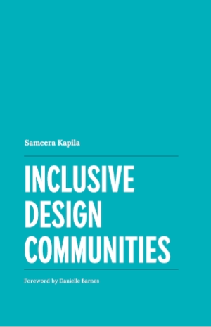 Sameera Kapila. Inclusive Design Communities. Foreword by Danielle Barnes.