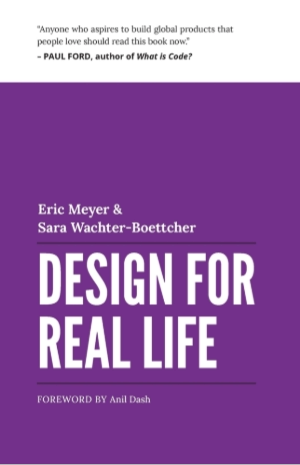 Eric Meyer and Sara Wachter-Boettcher. Design for Real Life. Foreword by Anil Dash.