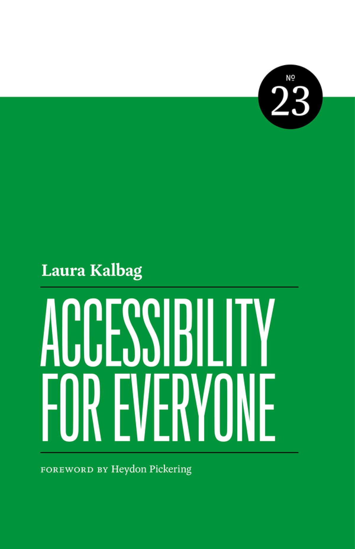 Laura Kalbag, Accessibility For Everyone. Foreword by Heydon Pickering. Number 23 from A Book Apart, brief books for people who make websites.