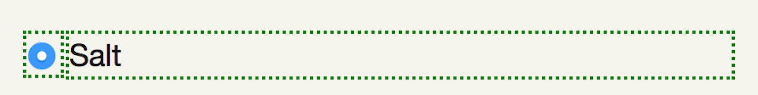 A radio button with a label for salt both surrounded by boxes with dotted borders showing their clickable areas. The label fills all the empty space available.
